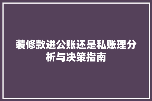 装修款进公账还是私账理分析与决策指南