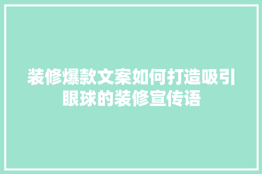 装修爆款文案如何打造吸引眼球的装修宣传语