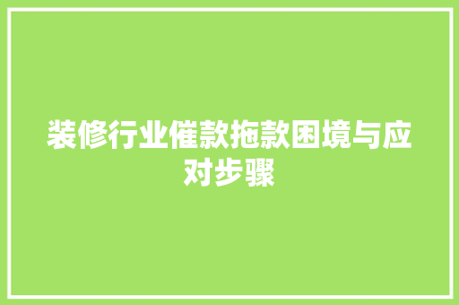 装修行业催款拖款困境与应对步骤