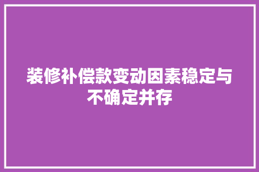 装修补偿款变动因素稳定与不确定并存