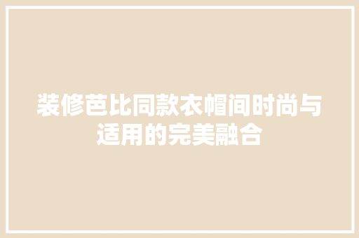装修芭比同款衣帽间时尚与适用的完美融合