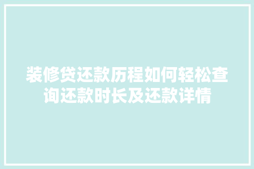 装修贷还款历程如何轻松查询还款时长及还款详情