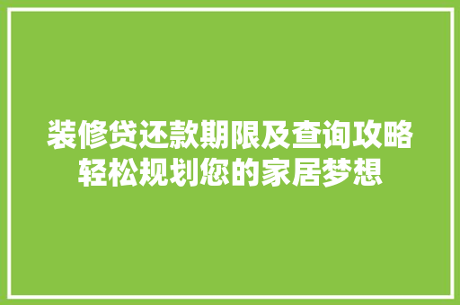 装修贷还款期限及查询攻略轻松规划您的家居梦想