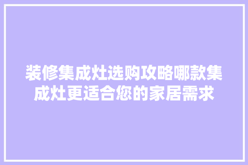 装修集成灶选购攻略哪款集成灶更适合您的家居需求
