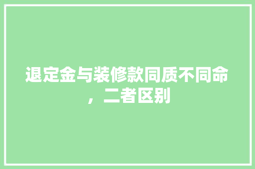 退定金与装修款同质不同命，二者区别