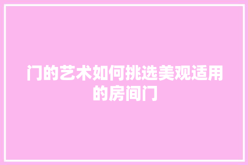 门的艺术如何挑选美观适用的房间门