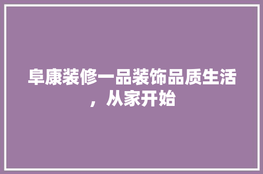 阜康装修一品装饰品质生活，从家开始