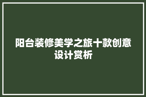 阳台装修美学之旅十款创意设计赏析