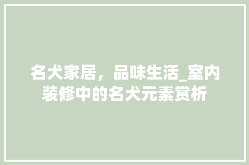 名犬家居，品味生活_室内装修中的名犬元素赏析 卧室装修