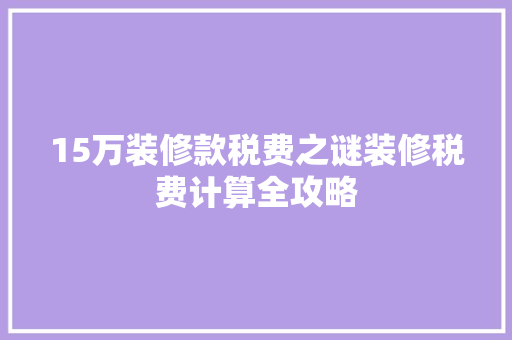 15万装修款税费之谜装修税费计算全攻略