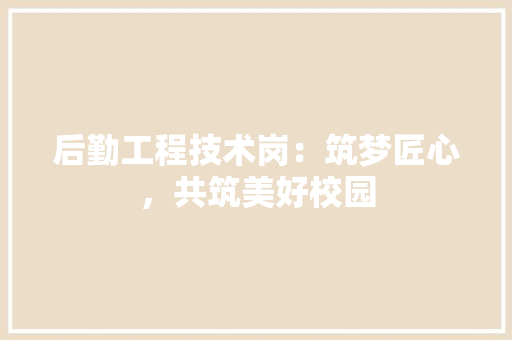 后勤工程技术岗：筑梦匠心，共筑美好校园 卧室装修