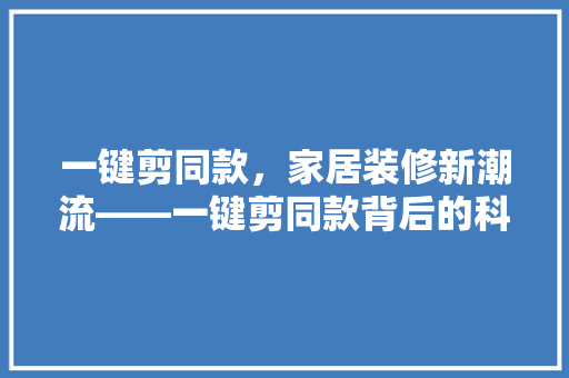 一键剪同款，家居装修新潮流——一键剪同款背后的科技与魅力