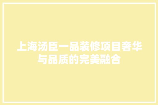上海汤臣一品装修项目奢华与品质的完美融合