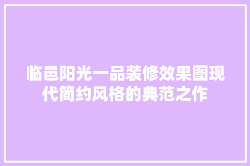 临邑阳光一品装修效果图现代简约风格的典范之作