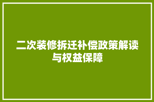 二次装修拆迁补偿政策解读与权益保障
