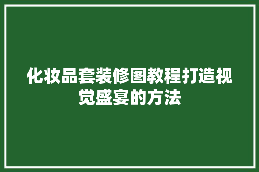 化妆品套装修图教程打造视觉盛宴的方法
