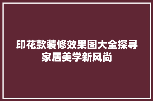 印花款装修效果图大全探寻家居美学新风尚