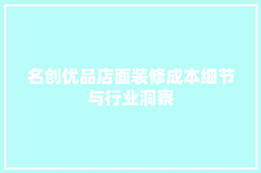 名创优品店面装修成本细节与行业洞察