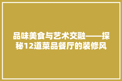 品味美食与艺术交融——探秘12道菜品餐厅的装修风格