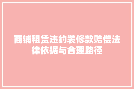 商铺租赁违约装修款赔偿法律依据与合理路径