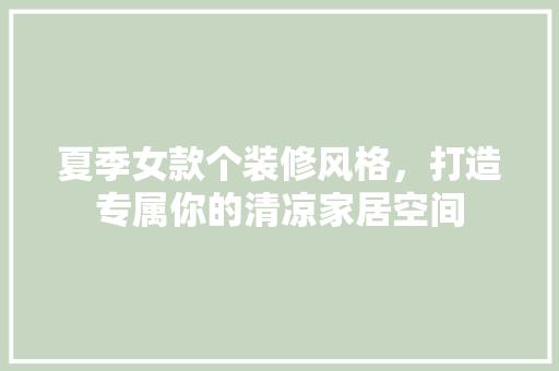 夏季女款个装修风格，打造专属你的清凉家居空间