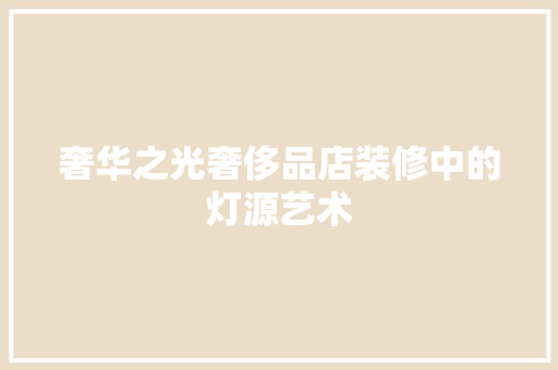 奢华之光奢侈品店装修中的灯源艺术
