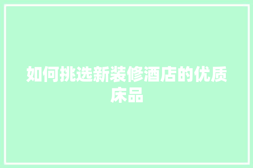 如何挑选新装修酒店的优质床品