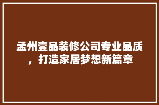 孟州壹品装修公司专业品质，打造家居梦想新篇章