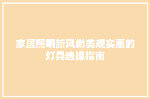 家居照明新风尚美观实惠的灯具选择指南