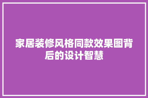 家居装修风格同款效果图背后的设计智慧