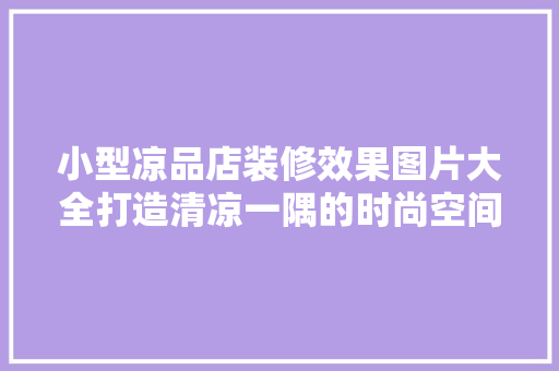 小型凉品店装修效果图片大全打造清凉一隅的时尚空间