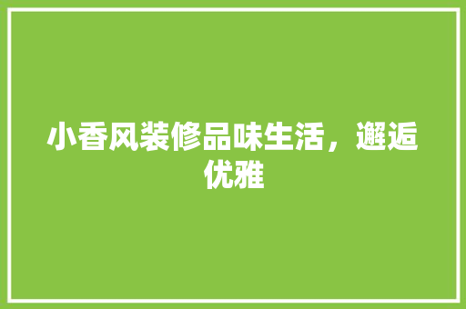 小香风装修品味生活，邂逅优雅