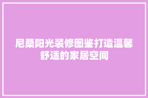 尼桑阳光装修图鉴打造温馨舒适的家居空间