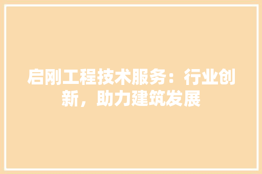 启刚工程技术服务：行业创新，助力建筑发展 卧室装修