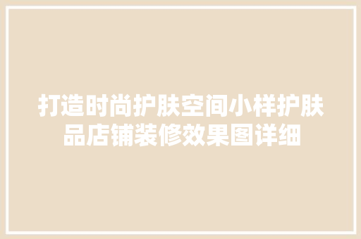 打造时尚护肤空间小样护肤品店铺装修效果图详细