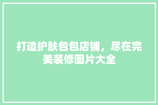 打造护肤包包店铺，尽在完美装修图片大全
