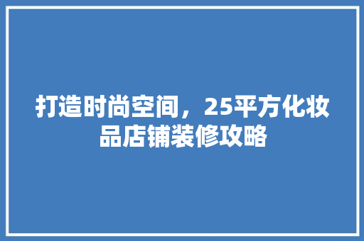 打造时尚空间，25平方化妆品店铺装修攻略