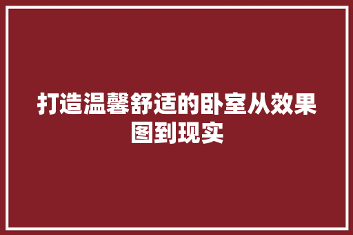 打造温馨舒适的卧室从效果图到现实