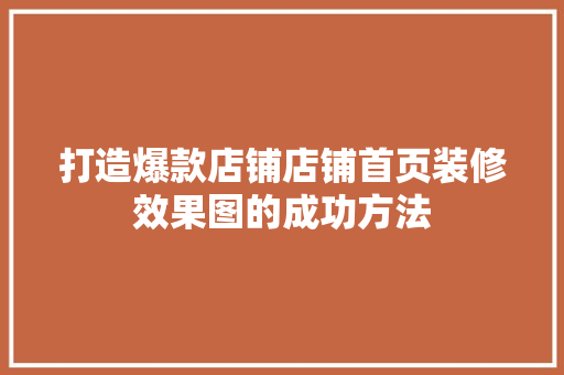 打造爆款店铺店铺首页装修效果图的成功方法
