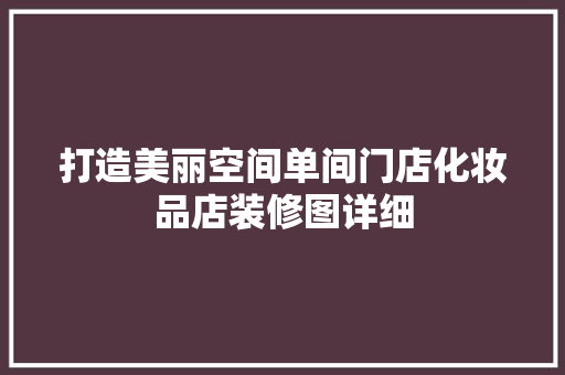 打造美丽空间单间门店化妆品店装修图详细