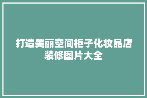 打造美丽空间柜子化妆品店装修图片大全