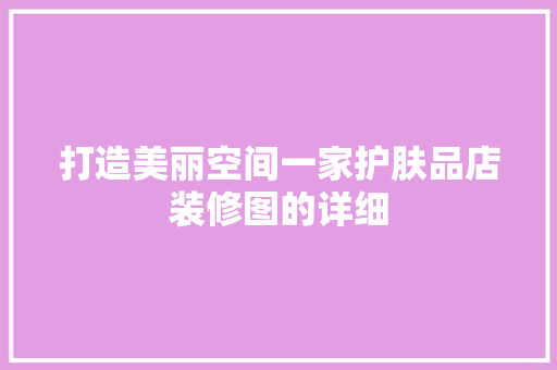 打造美丽空间一家护肤品店装修图的详细