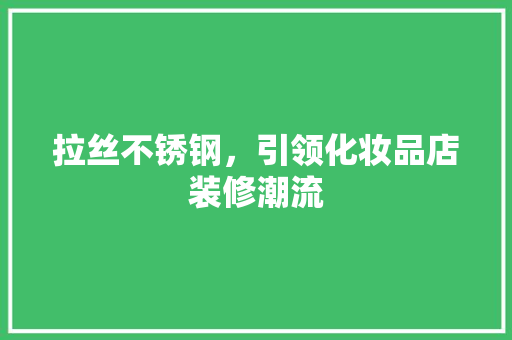 拉丝不锈钢，引领化妆品店装修潮流