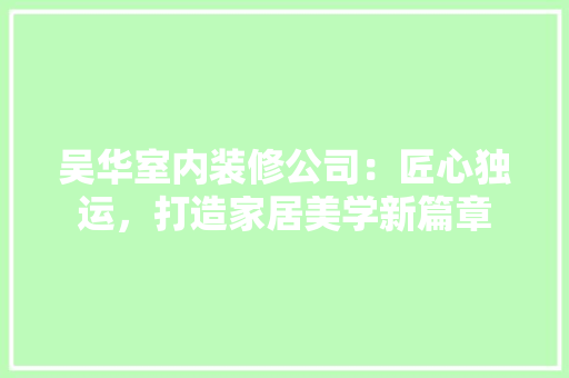 吴华室内装修公司：匠心独运，打造家居美学新篇章