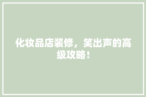 化妆品店装修，笑出声的高级攻略！ 木雕艺术
