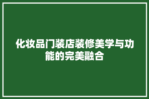 化妆品门装店装修美学与功能的完美融合