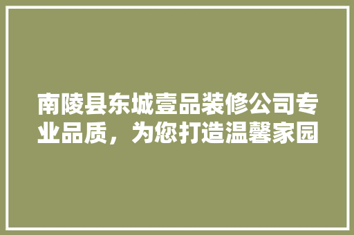南陵县东城壹品装修公司专业品质，为您打造温馨家园 木雕艺术