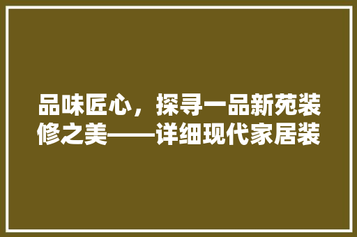 品味匠心，探寻一品新苑装修之美——详细现代家居装修趋势
