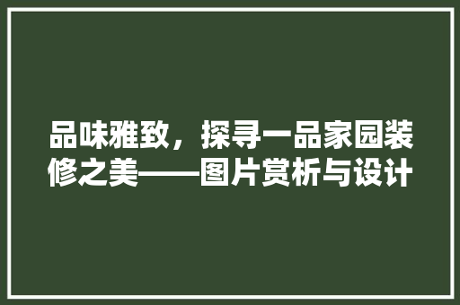 品味雅致，探寻一品家园装修之美——图片赏析与设计灵感
