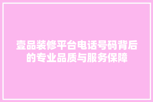 壹品装修平台电话号码背后的专业品质与服务保障 地板材料